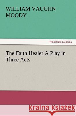 The Faith Healer A Play in Three Acts