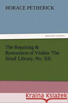 The Repairing & Restoration of Violins 'The Strad' Library, No. XII.