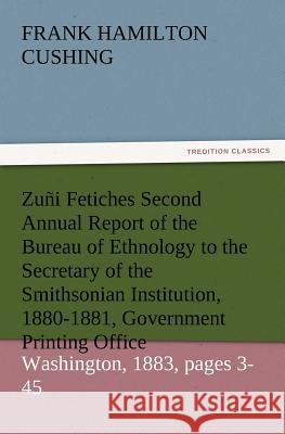 Zuni Fetiches Second Annual Report of the Bureau of Ethnology to the Secretary of the Smithsonian Institution, 1880-1881, Government Printing Office,