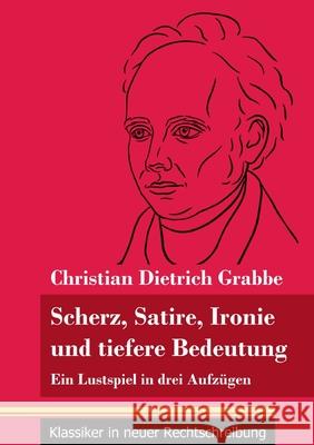 Scherz, Satire, Ironie und tiefere Bedeutung: Ein Lustspiel in drei Aufzügen (Band 87, Klassiker in neuer Rechtschreibung)