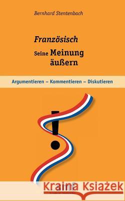 Französisch - seine Meinung äußern: Argumentieren - kommentieren - diskutieren