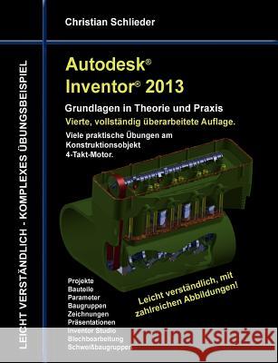 Autodesk Inventor 2013 - Grundlagen in Theorie und Praxis: Viele praktische Übungen am Konstruktionsobjekt 4-Takt-Motor