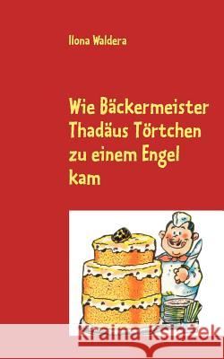 Wie Bäckermeister Thadäus Törtchen zu einem Engel kam