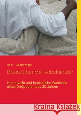 Bittersüßes Menscheinander: Humorvolle und besinnliche Gedichte eines Dorfpoeten aus 20 Jahren