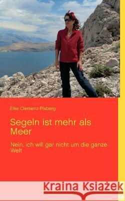 Segeln ist mehr als Meer: Nein, ich will gar nicht um die ganze Welt