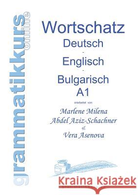 Wörterbuch Deutsch - Englisch - Bulgarisch A1: Lernwortschatz für die Integrations-Deutschkurs-TeilnehmerInnen aus Bulgarien Niveau A1