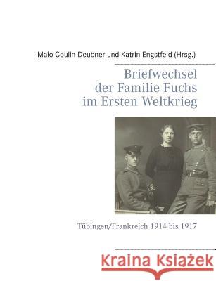 Briefwechsel der Familie Fuchs im Ersten Weltkrieg: Tübingen/Frankreich 1914 bis 1917