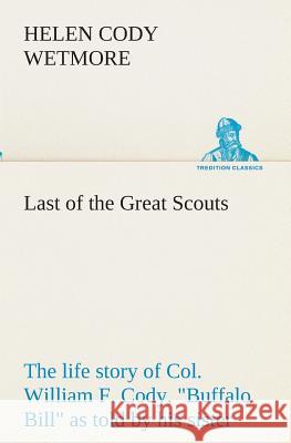 Last of the Great Scouts: the life story of Col. William F. Cody, Buffalo Bill as told by his sister