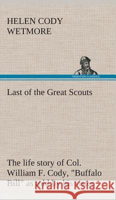 Last of the Great Scouts: the life story of Col. William F. Cody, 