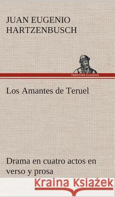 Los Amantes de Teruel Drama en cuatro actos en verso y prosa