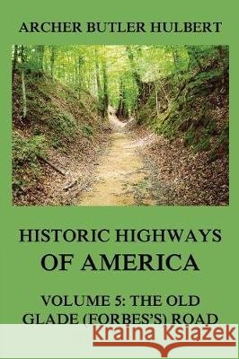 Historic Highways of America: Volume 5: The Old Glade (Forbes's) Road