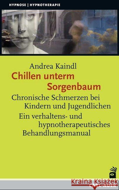 Chillen unterm Sorgenbaum : Chronische Schmerzen bei Kindern und Jugendlichen. Ein verhaltens- und hypnotherapeutisches Behandlungsmanual