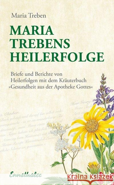 Maria Treben's Heilerfolge : Briefe und Berichte von Heilerfolgen mit dem Kräuterbuch 'Gesundheit aus der Apotheke Gottes'