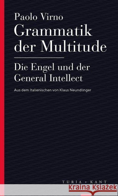 Grammatik der Multitude / Die Engel und der General Intellect : Vom Verf. autorisierte Übersetzung, mit einer Einleitung von Klaus Neundlinger und Gerald Raunig