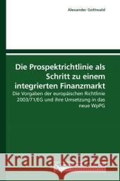 Die Prospektrichtlinie als Schritt zu einem integrierten Finanzmarkt : Die Vorgaben der europäischen Richtlinie 2003/71/EG und ihre Umsetzung in das neue WpPG