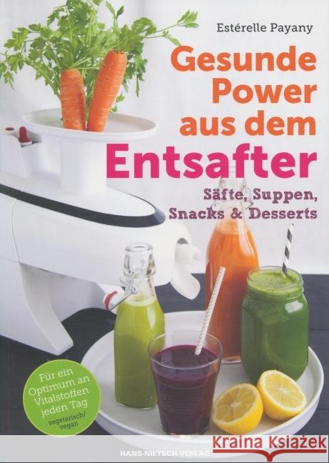 Gesunde Power aus dem Entsafter : Smoothies, Suppen, kleine Gerichte & Desserts. Für ein Optimum an Nährstoffen jeden Tag