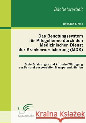 Das Benotungssystem für Pflegeheime durch den Medizinischen Dienst der Krankenversicherung (MDK): Erste Erfahrungen und kritische Würdigung am Beispie