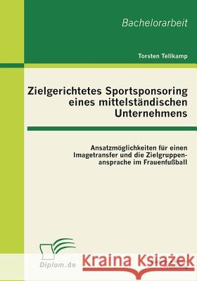 Zielgerichtetes Sportsponsoring eines mittelständischen Unternehmens: Ansatzmöglichkeiten für einen Imagetransfer und die Zielgruppenansprache im Frau