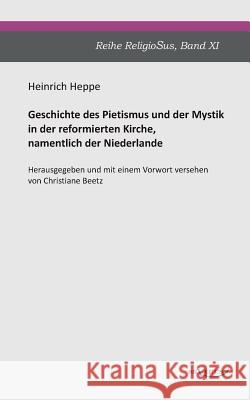 Geschichte des Pietismus und der Mystik in der reformierten Kirche, namentlich der Niederlande: Reihe ReligioSus Band 11. Herausgegeben und mit einem