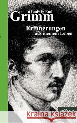 Ludwig Emil Grimm - Erinnerungen aus meinem Leben. Herausgegeben und ergänzt von Adolf Stoll: Nachdruck der Originalausgabe von 1913. Mit 34 Bildnisse