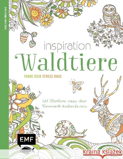 Inspiration Waldtiere : 50 Motive aus der Tierwelt kolorieren - Farbe rein, Stress raus