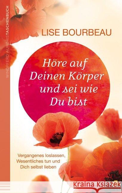 Höre auf Deinen Körper und sei wie Du bist : Vergangenes loslassen, Wesentliches tun und Dich selbst lieben