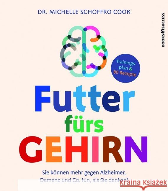 Futter fürs Gehirn : Sie können mehr gegen Alzheimer, Demenz und Co. tun, als Sie denken!. Trainingsplan & 80 Rezepte