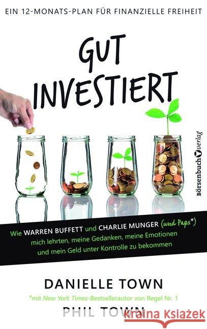 Gut investiert : Wie Warren Buffett und Charlie Munger (und Paps ) mich lehrten, meine Gedanken, meine Emotionen und mein Geld unter Kontrolle zu bekommen. Ein 12-Monatsplan für finanzielle Freiheit