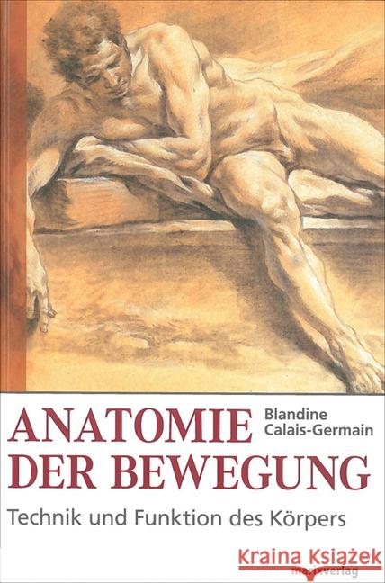 Anatomie der Bewegung : Technik und Funktion des Körpers. Einführung in die Bewegungsanalyse. Vorw. Jacques Samuel