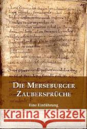Die Merseburger Zaubersprüche : Eine Einführung. Hrsg.: Vereinigte Domstifter zu Merseburg und Naumburg und des Kollegiatstifts Zeitz