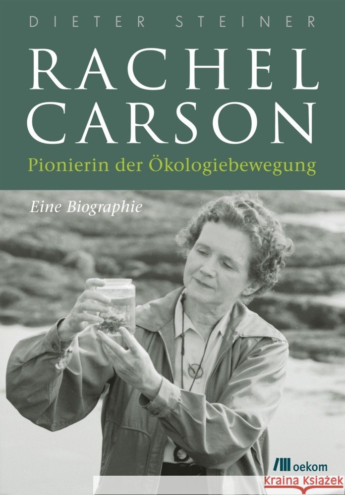 Rachel Carson : Pionierin der Ökologiebewegung. Eine Biographie