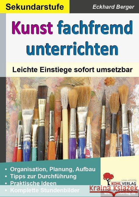 Kunst fachfremd unterrichten, Sekundarstufe : Leichte Einstiege sofort umsetzbar. Organisation, Planung, Aufbau. Tipps zur Durchführung. Praktische Ideen. Komplette Stundenbilder