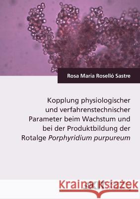 Kopplung physiologischer und verfahrenstechnischer Parameter beim Wachstum und bei der Produktbildung der Rotalge Porphyridium purpureum