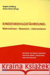 Kindeswohlgefährdung: Wahrnehmen - Bewerten - Intervenieren : Beiträge aus Recht, Medizin, Sozialer Arbeit, Pädagogik und Psychologie