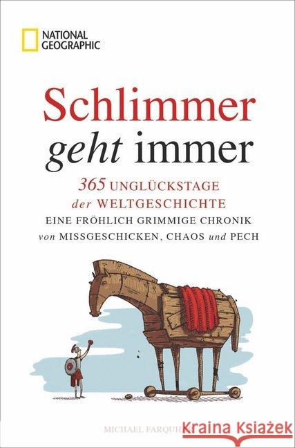 Schlimmer geht immer : 365 Unglückstage der Weltgeschichte. Eine fröhlich grimmige Chronik von Missgeschicken, Chaos und Pech