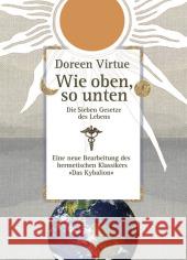 Wie oben, so unten : Die Sieben Gesetze des Lebens. Eine neue Bearbeitung des hermetischen Klassikers 