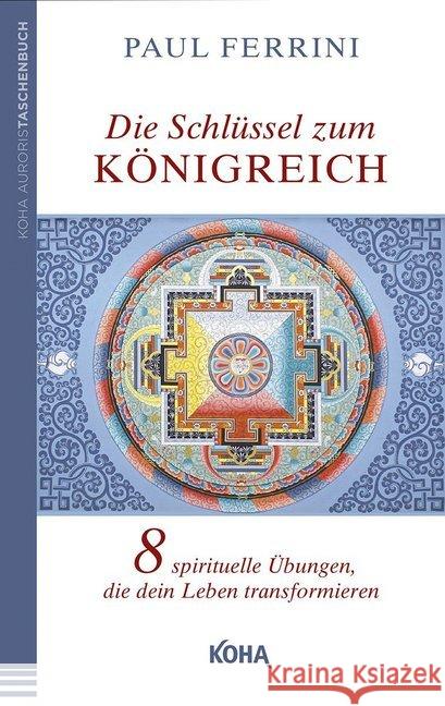 Die Schlüssel zum Königreich : Acht spirituelle Übungen, die dein Leben transformieren