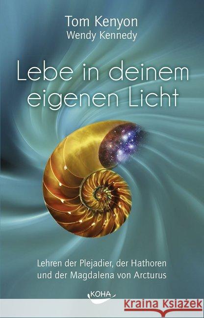 Lebe in deinem eigenen Licht : Lehren der Plejadier, der Hathoren und der Magdalena von Arcturus