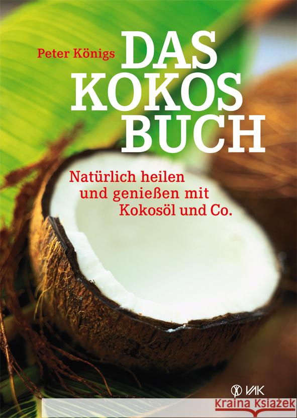 Das Kokos-Buch : Natürlich heilen und genießen mit Kokosöl und Co.