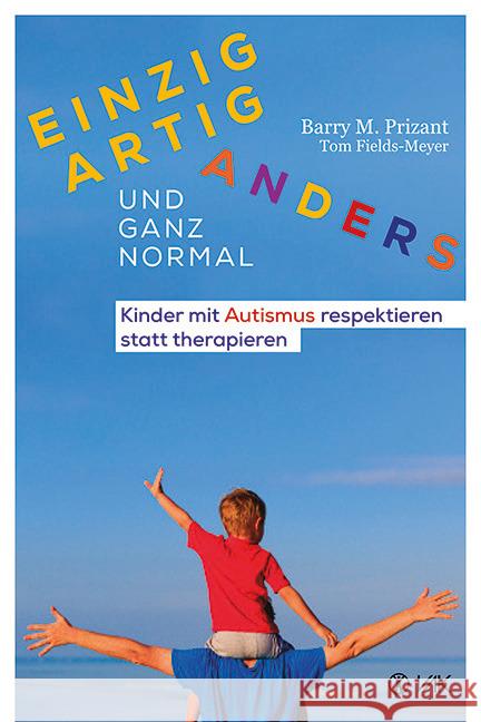 Einzigartig anders - und ganz normal : Kinder mit Autismus respektieren statt therapieren