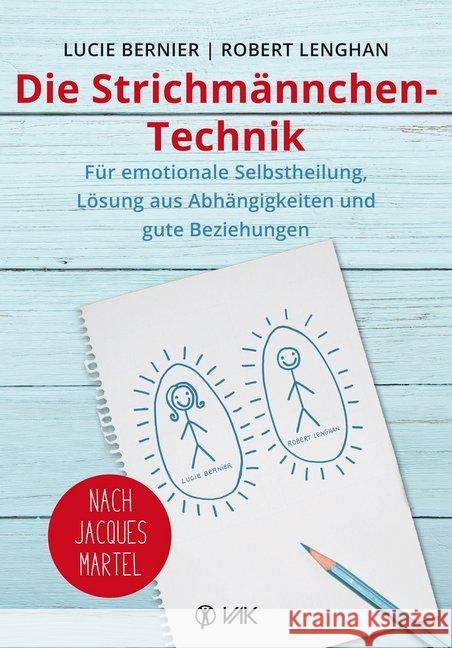 Die Strichmännchen-Technik : Für emotionale Selbstheilung, Lösung aus Abhängigkeiten und gute Beziehungen - nach Jacques Martel