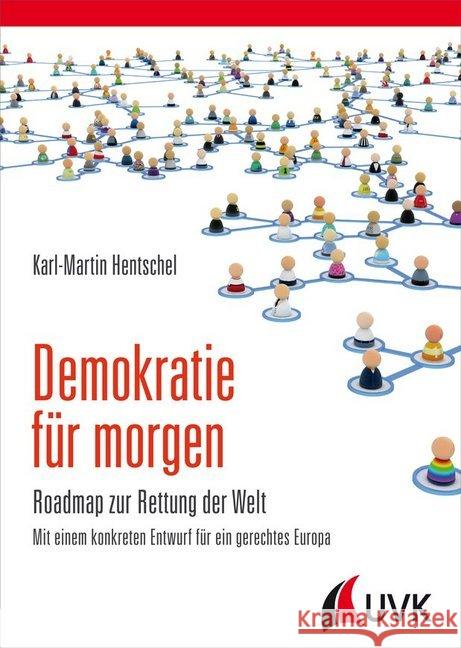 Demokratie für morgen : Roadmap zur Rettung der Welt. Mit einem konkreten Entwurf für die gerechtes Europa