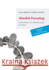 Mindful Parenting - Achtsamkeit und Selbstfürsorge für Eltern : Das Manual für ein 8-Wochen-Programm