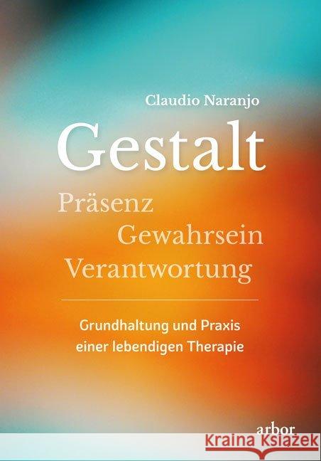 Gestalt : Präsenz, Gewahrsein, Verantwortung: Grundhaltung und Praxis einer lebendigen Therapie