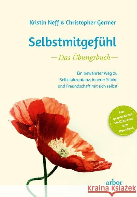 Selbstmitgefühl - Das Übungsbuch : Ein bewährter Weg zu Selbstakzeptanz, innerer Stärke und Freundschaft mit sich selbst. Mit gesprochenen Meditationen zum Download