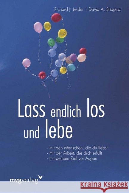 Lass endlich los und lebe : Mit den Menschen, die du liebst; mit der Arbeit, die dich erfüllt; mit deinem Ziel vor Augen