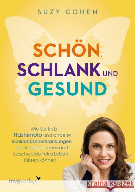 Schön, schlank und gesund : Wie Sie trotz Hashimoto und anderer Schilddrüsenerkrankungen ein ausgeglichenes und beschwerdefreies Leben führen können