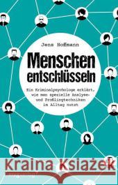 Menschen entschlüsseln : Ein Kriminalpsychologe erklärt, wie man spezielle Analyse- und Profilingtechniken im Alltag nutzt