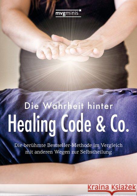 Die Wahrheit hinter Healing Code & Co. : Die berühmte Bestseller-Methode im Vergleich mit anderen Wegen zur Selbstheilung