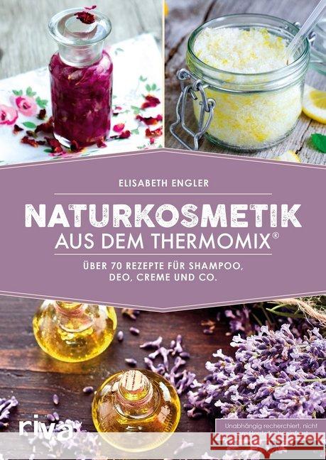 Naturkosmetik aus dem Thermomix® : Über 70 Rezepte für Shampoo, Deo, Creme und Co.. Unabhängig recherchiert, nicht vom Hersteller beeinflusst